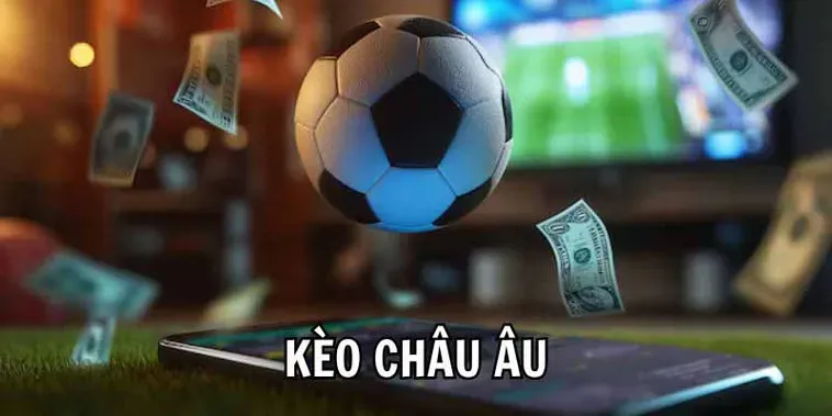Hướng Dẫn Cách Chơi Kèo Châu Âu Hiệu Quả Và Bí Quyết Thắng Lớn