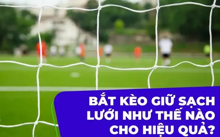 Bí Quyết Soi Kèo Giữ Sạch Lưới Và Cách Đánh Giá Sức Mạnh Hàng Phòng Ngự