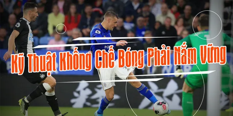 Hướng Dẫn Kỹ Thuật Khống Chế Bóng Đẳng Cấp Cho Người Mới Bắt Đầu